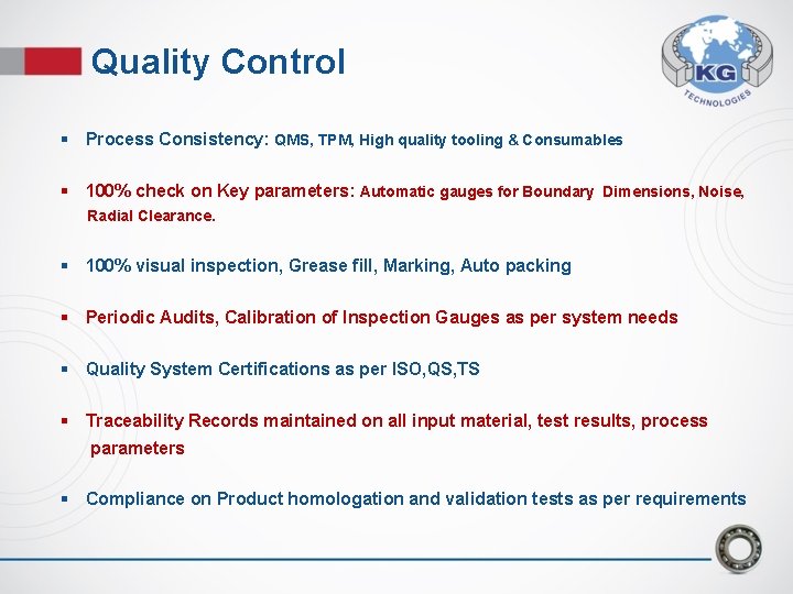 Quality Control § Process Consistency: QMS, TPM, High quality tooling & Consumables § 100% Quality Control § Process Consistency: QMS, TPM, High quality tooling & Consumables § 100%