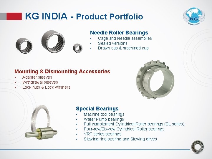 KG INDIA - Product Portfolio Needle Roller Bearings • • • Cage and Needle KG INDIA - Product Portfolio Needle Roller Bearings • • • Cage and Needle