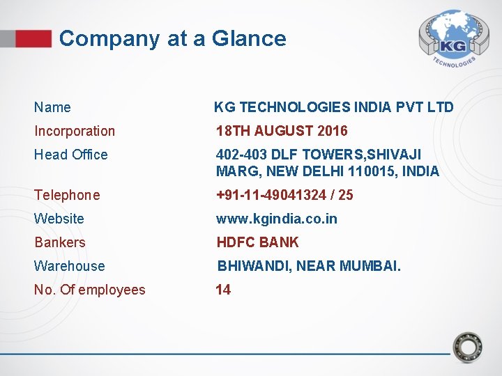 Company at a Glance Name KG TECHNOLOGIES INDIA PVT LTD Incorporation 18 TH AUGUST Company at a Glance Name KG TECHNOLOGIES INDIA PVT LTD Incorporation 18 TH AUGUST