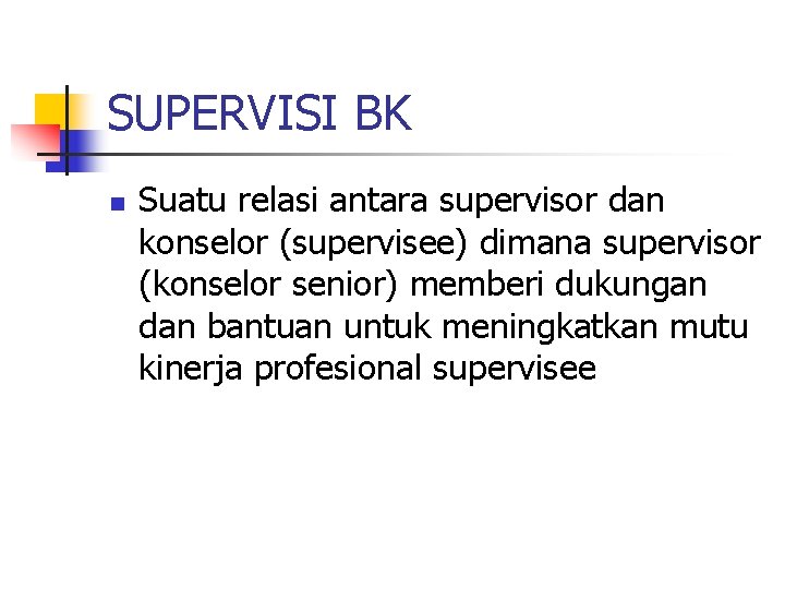 SUPERVISI BK n Suatu relasi antara supervisor dan konselor (supervisee) dimana supervisor (konselor senior)