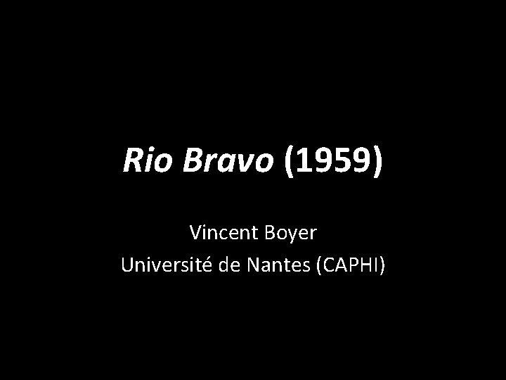 Rio Bravo (1959) Vincent Boyer Université de Nantes (CAPHI) 