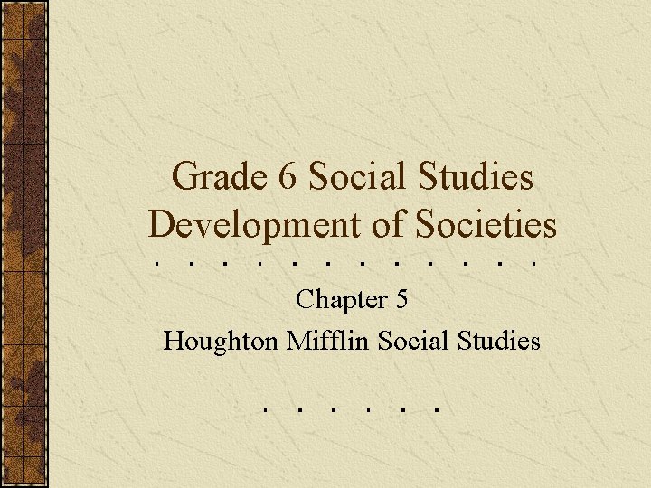 Grade 6 Social Studies Development of Societies Chapter 5 Houghton Mifflin Social Studies 