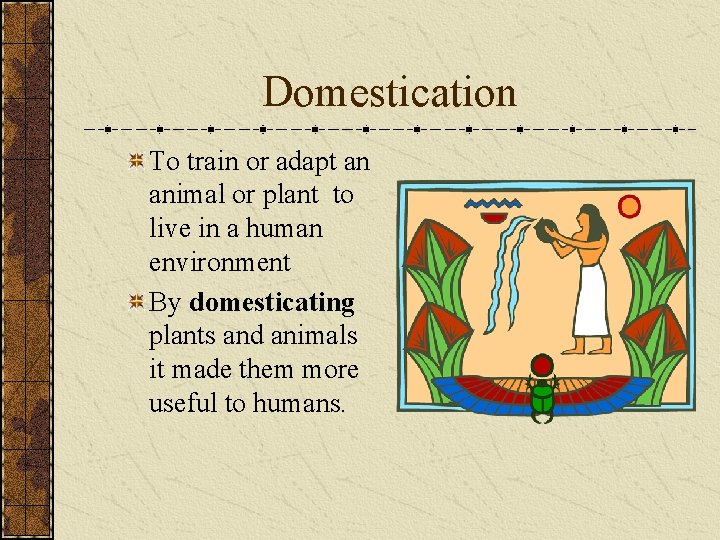 Domestication To train or adapt an animal or plant to live in a human