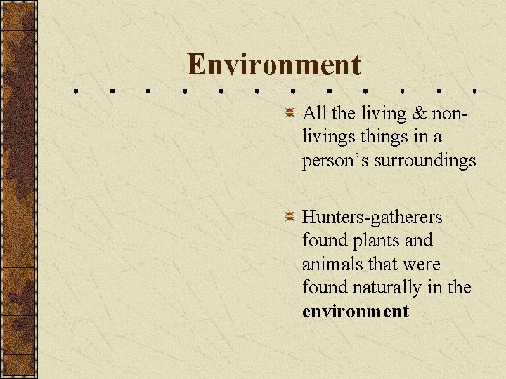 Environment All the living & nonlivings things in a person’s surroundings Hunters-gatherers found plants