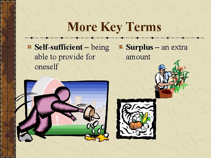 More Key Terms Self-sufficient – being able to provide for oneself Surplus – an