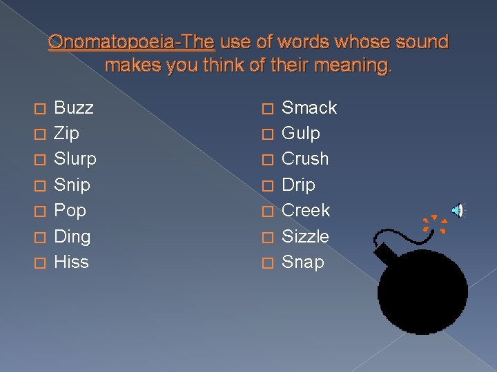 Onomatopoeia-The use of words whose sound makes you think of their meaning. � �