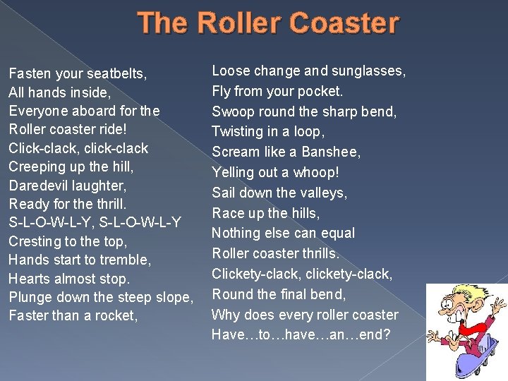 The Roller Coaster Fasten your seatbelts, All hands inside, Everyone aboard for the Roller