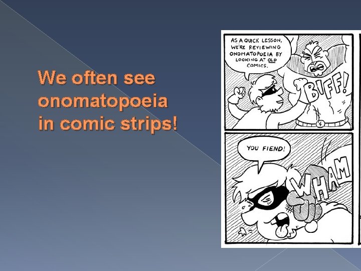 We often see onomatopoeia in comic strips! 