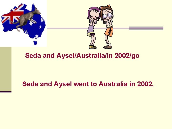 Seda and Aysel/Australia/in 2002/go Seda and Aysel went to Australia in 2002. 