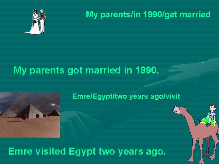 My parents/in 1990/get married My parents got married in 1990. Emre/Egypt/two years ago/visit Emre