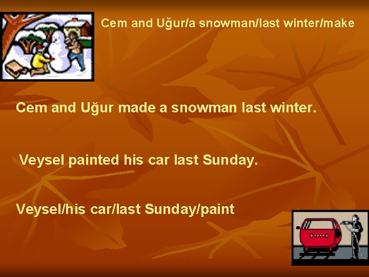 Cem and Uğur/a snowman/last winter/make Cem and Uğur made a snowman last winter. Veysel