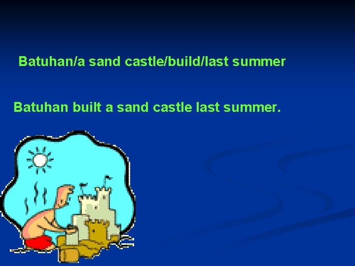 Batuhan/a sand castle/build/last summer Batuhan built a sand castle last summer. 
