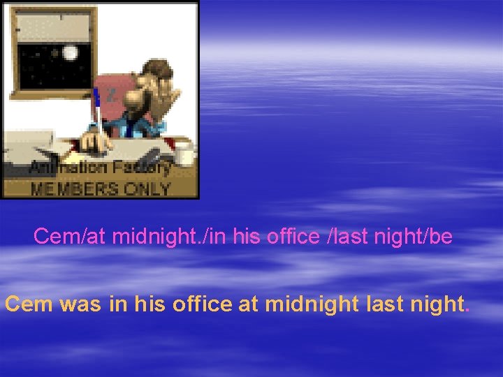 Cem/at midnight. /in his office /last night/be Cem was in his office at midnight