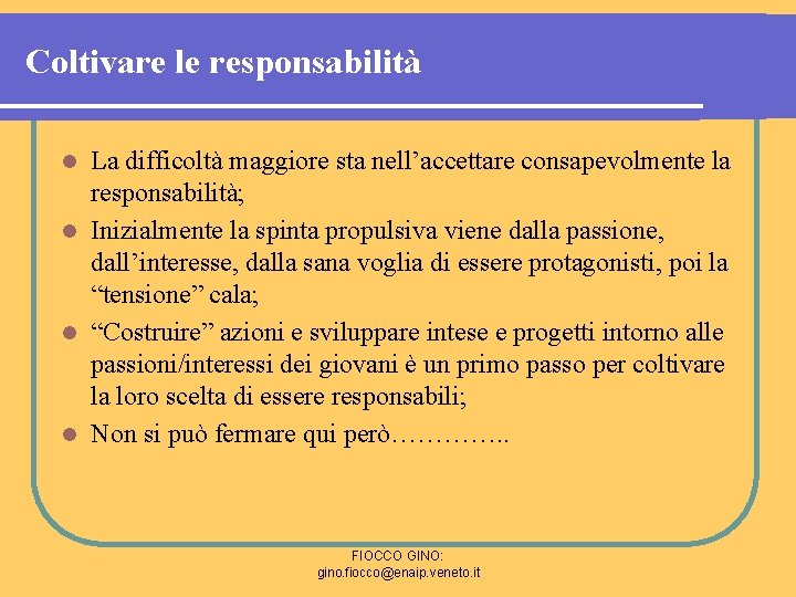 Coltivare le responsabilità La difficoltà maggiore sta nell’accettare consapevolmente la responsabilità; l Inizialmente la