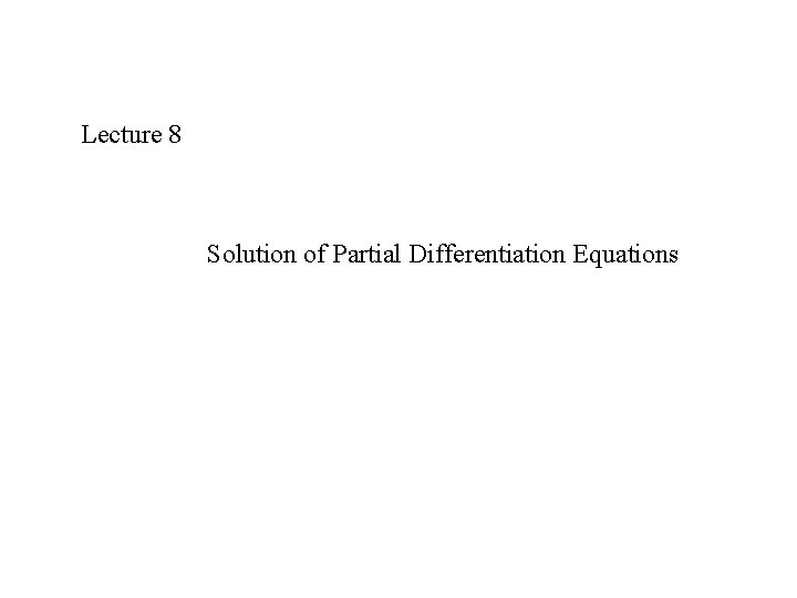 Lecture 8 Solution of Partial Differentiation Equations 