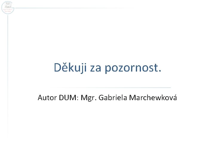 Děkuji za pozornost. Autor DUM: Mgr. Gabriela Marchewková 