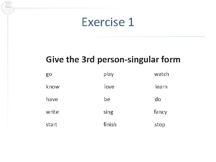 Exercise 1 Give the 3 rd person-singular form go play watch know love learn