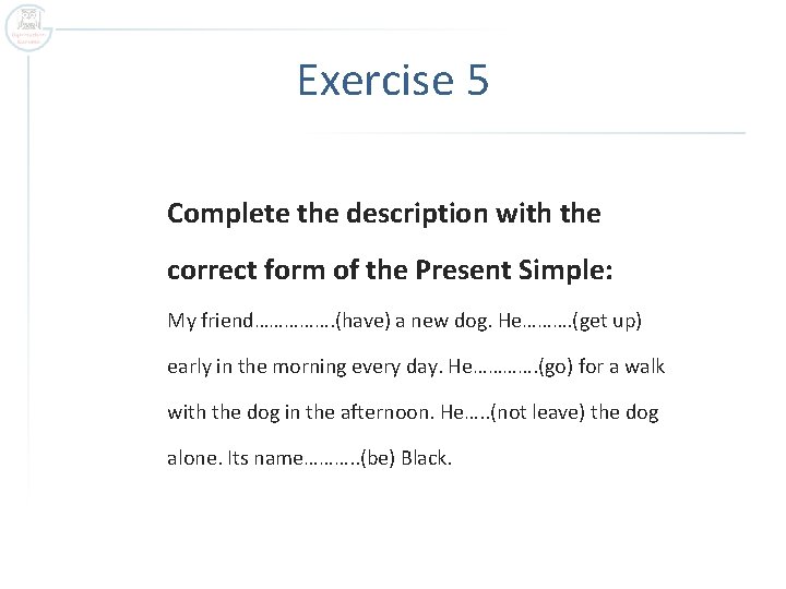 Exercise 5 Complete the description with the correct form of the Present Simple: My