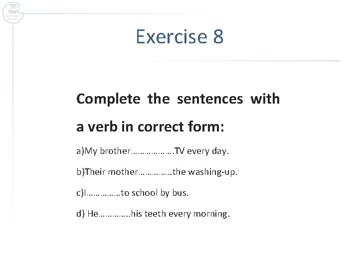 Exercise 8 Complete the sentences with a verb in correct form: a)My brother………………. TV