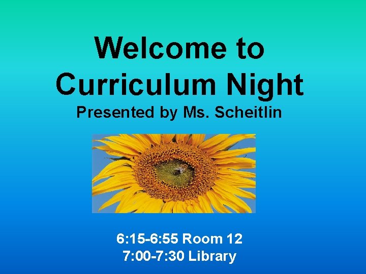 Welcome to Curriculum Night Presented by Ms. Scheitlin 6: 15 -6: 55 Room 12