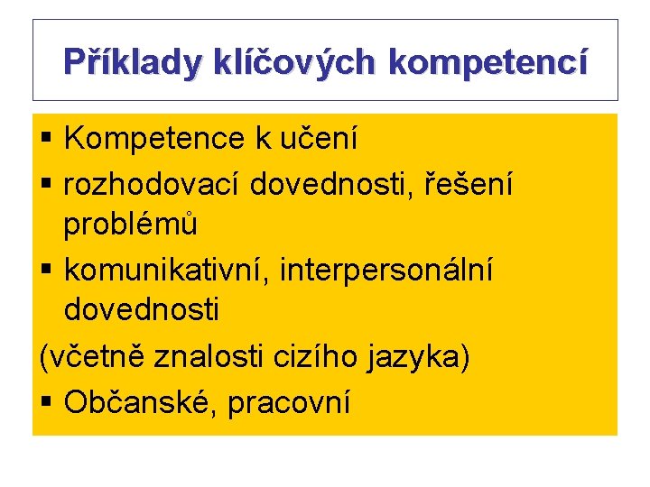 Příklady klíčových kompetencí § Kompetence k učení § rozhodovací dovednosti, řešení problémů § komunikativní, Příklady klíčových kompetencí § Kompetence k učení § rozhodovací dovednosti, řešení problémů § komunikativní,