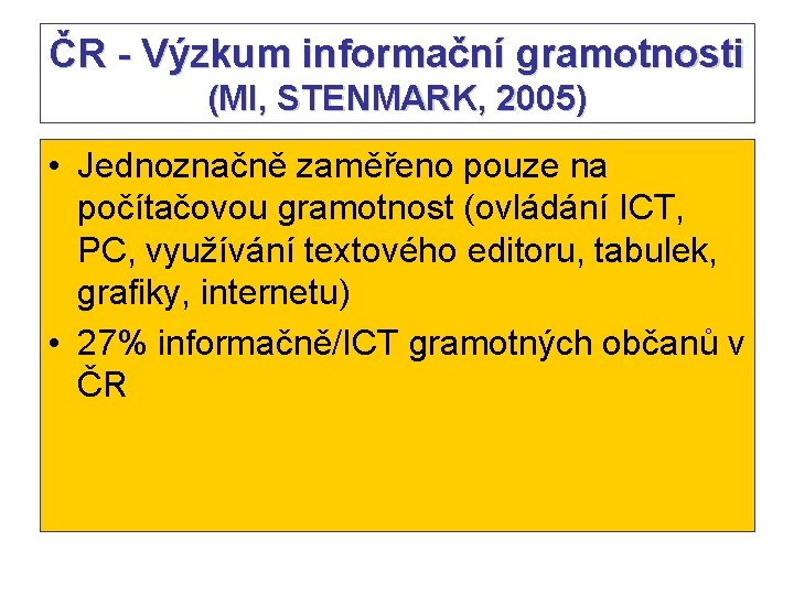 ČR - Výzkum informační gramotnosti (MI, STENMARK, 2005) • Jednoznačně zaměřeno pouze na počítačovou