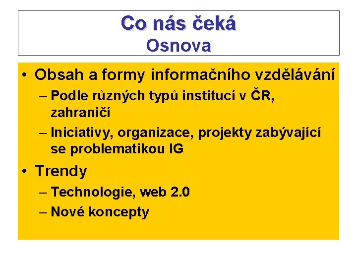 Co nás čeká Osnova • Obsah a formy informačního vzdělávání – Podle různých typů