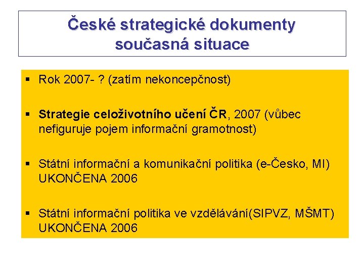 České strategické dokumenty současná situace § Rok 2007 - ? (zatím nekoncepčnost) § Strategie České strategické dokumenty současná situace § Rok 2007 - ? (zatím nekoncepčnost) § Strategie