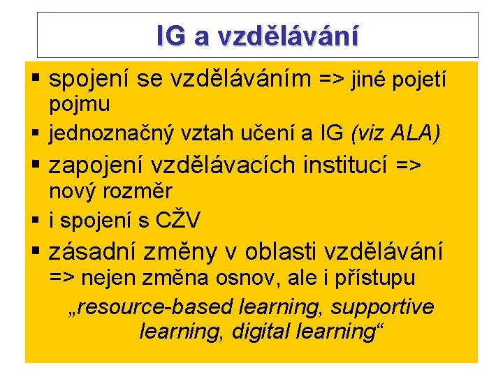 IG a vzdělávání § spojení se vzděláváním => jiné pojetí pojmu § jednoznačný vztah IG a vzdělávání § spojení se vzděláváním => jiné pojetí pojmu § jednoznačný vztah