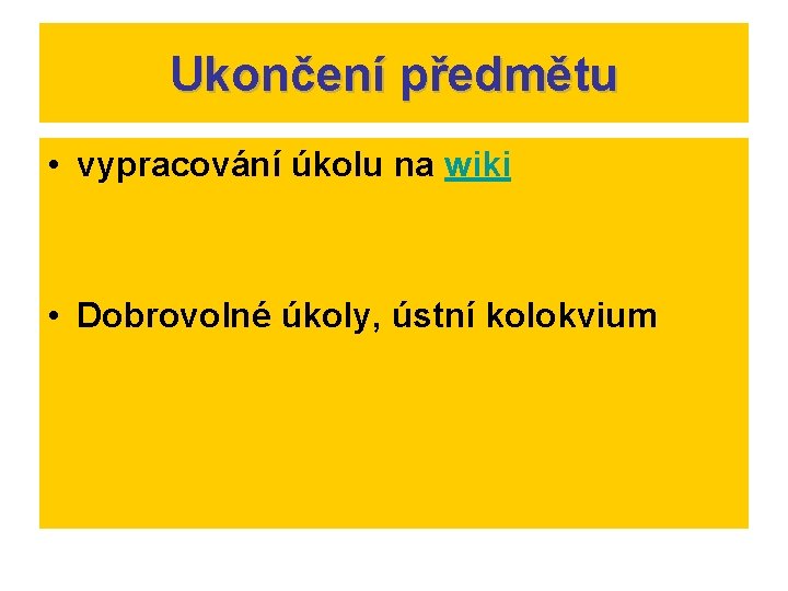 Ukončení předmětu • vypracování úkolu na wiki • Dobrovolné úkoly, ústní kolokvium 