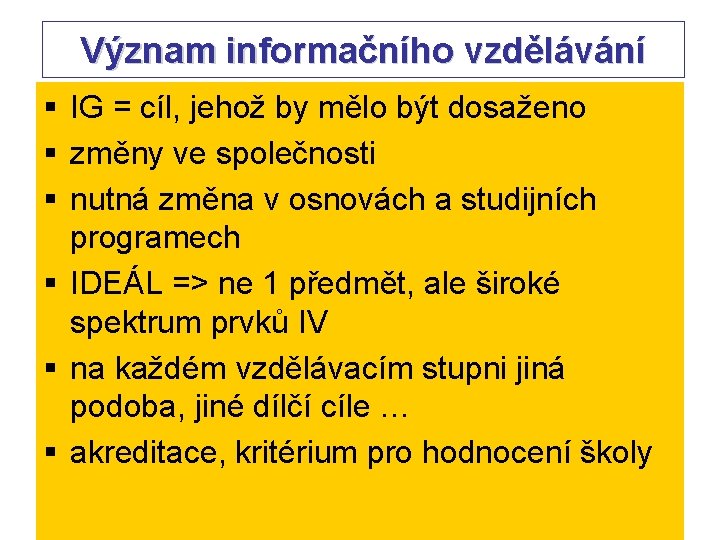 Význam informačního vzdělávání § IG = cíl, jehož by mělo být dosaženo § změny