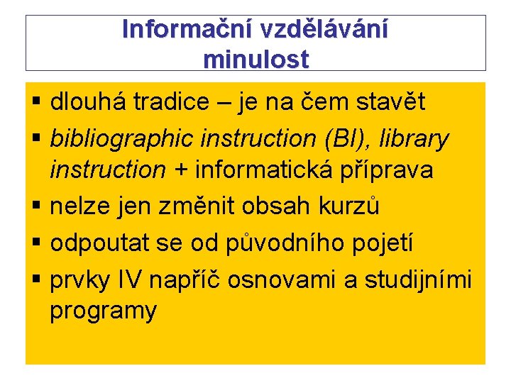 Informační vzdělávání minulost § dlouhá tradice – je na čem stavět § bibliographic instruction