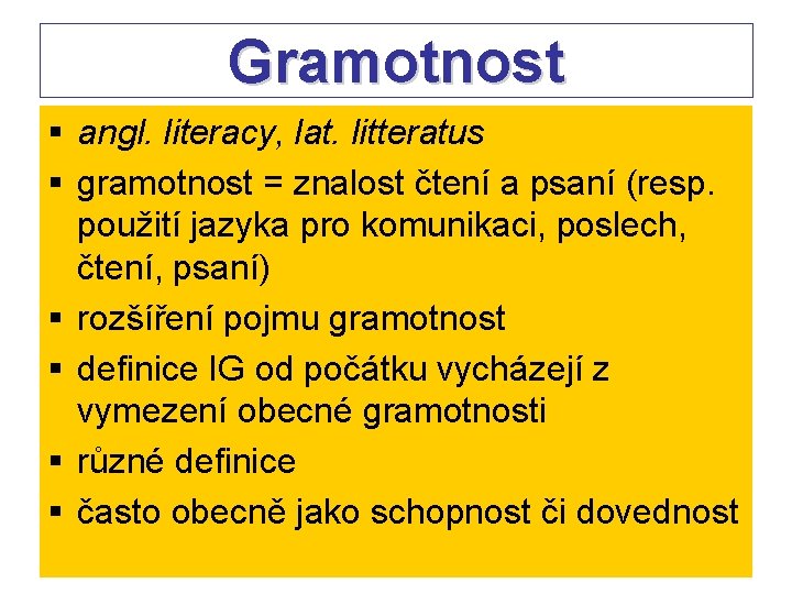 Gramotnost § angl. literacy, lat. litteratus § gramotnost = znalost čtení a psaní (resp.