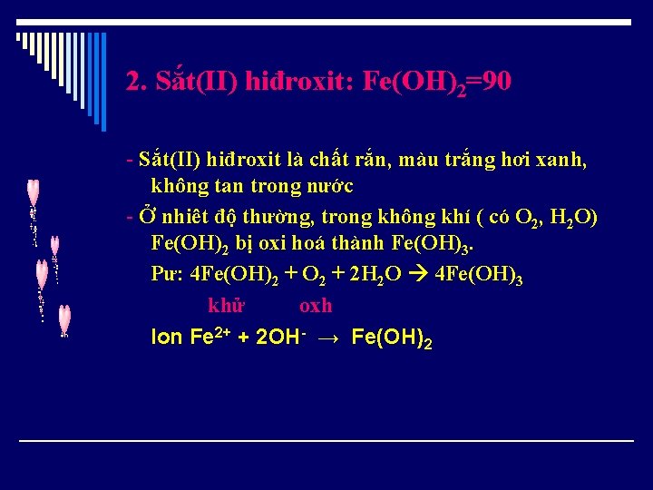 2. Sắt(II) hiđroxit: Fe(OH)2=90 - Sắt(II) hiđroxit là chất rắn, màu trắng hơi xanh,