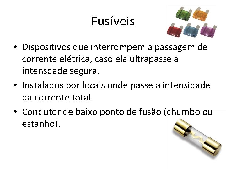 Fusíveis • Dispositivos que interrompem a passagem de corrente elétrica, caso ela ultrapasse a