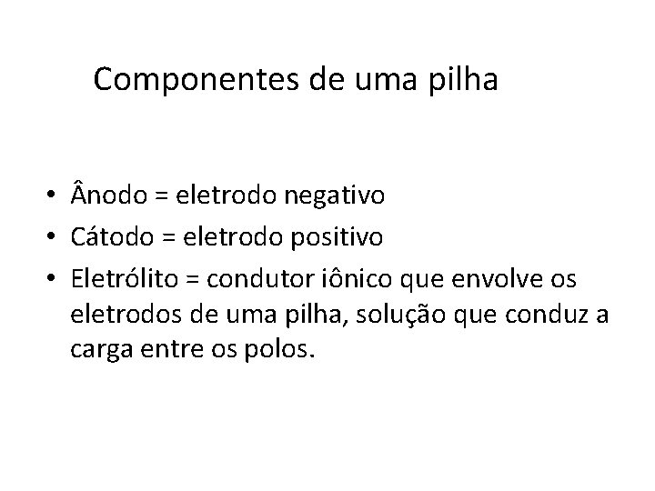 Componentes de uma pilha • nodo = eletrodo negativo • Cátodo = eletrodo positivo