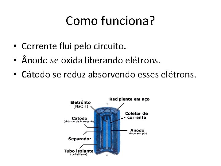 Como funciona? • Corrente flui pelo circuito. • nodo se oxida liberando elétrons. •