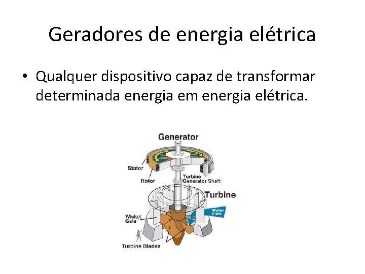 Geradores de energia elétrica • Qualquer dispositivo capaz de transformar determinada energia em energia