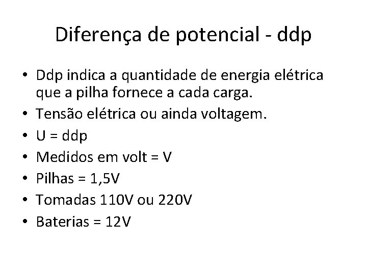 Diferença de potencial - ddp • Ddp indica a quantidade de energia elétrica que