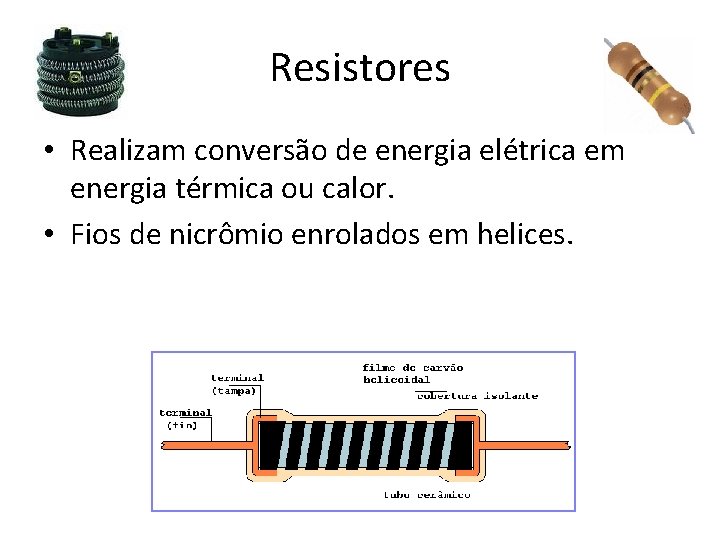 Resistores • Realizam conversão de energia elétrica em energia térmica ou calor. • Fios