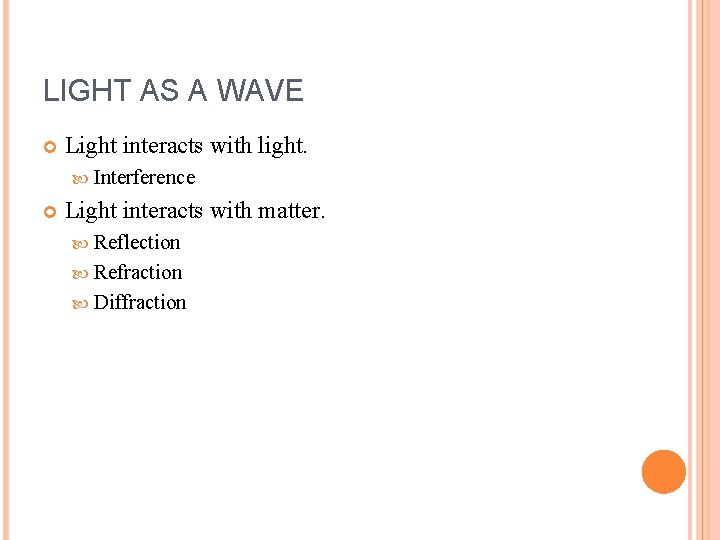 LIGHT AS A WAVE Light interacts with light. Interference Light interacts with matter. Reflection