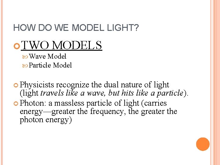 HOW DO WE MODEL LIGHT? TWO MODELS Wave Model Particle Model Physicists recognize the