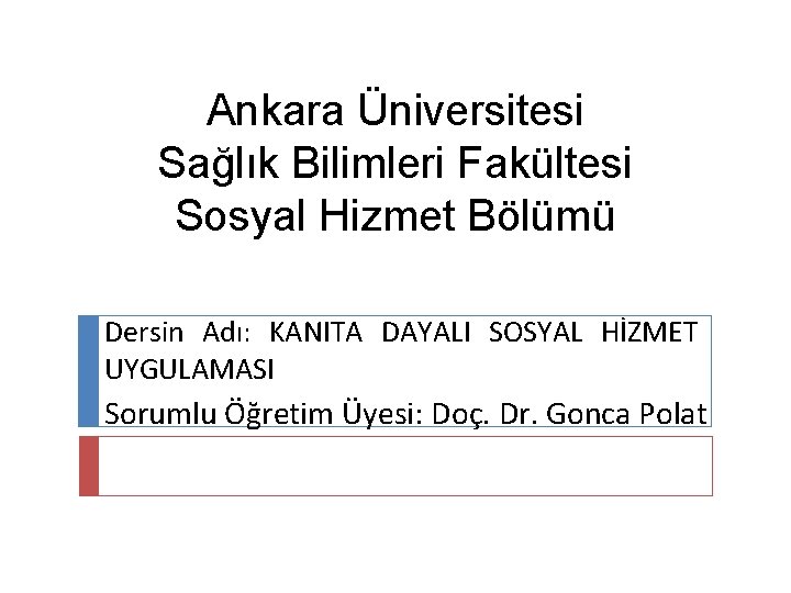Ankara Üniversitesi Sağlık Bilimleri Fakültesi Sosyal Hizmet Bölümü Dersin Adı: KANITA DAYALI SOSYAL HİZMET