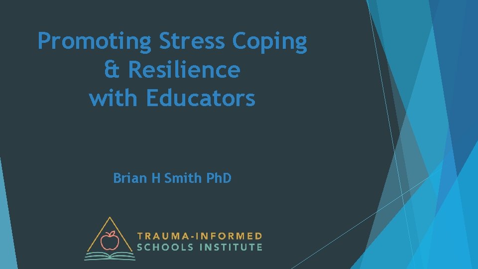 Promoting Stress Coping & Resilience with Educators Brian H Smith Ph. D 