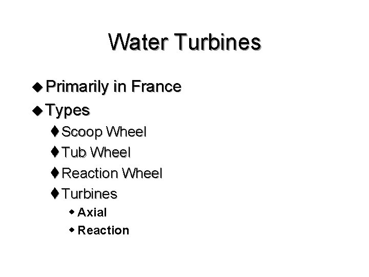 Water Turbines u Primarily in France u Types t Scoop Wheel t Tub Wheel
