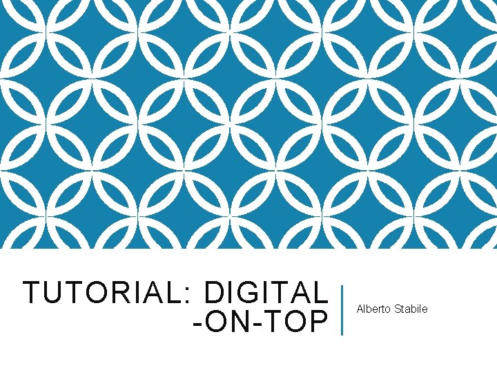 TUTORIAL: DIGITAL -ON-TOP Alberto Stabile 