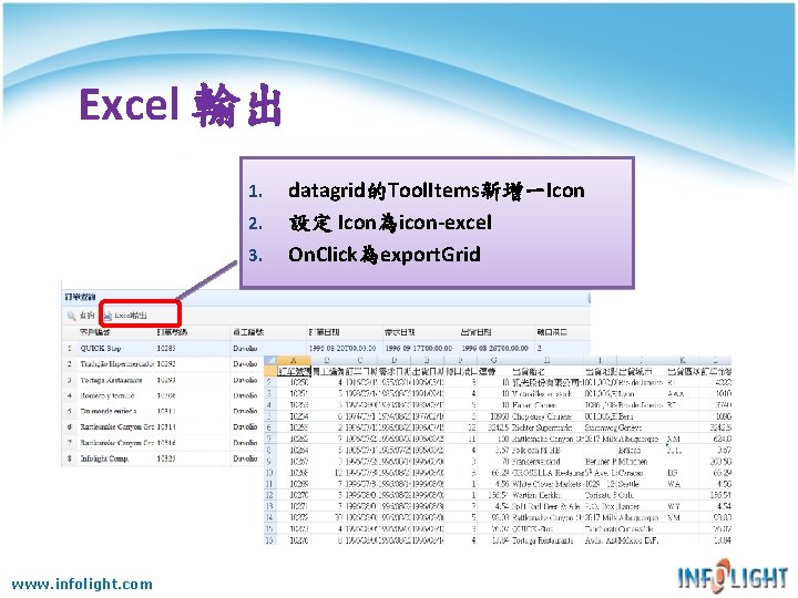 Excel 輸出 1. 2. 3. www. infolight. com datagrid的Tool. Items新增一Icon 設定 Icon為icon-excel On. Click為export. Excel 輸出 1. 2. 3. www. infolight. com datagrid的Tool. Items新增一Icon 設定 Icon為icon-excel On. Click為export.