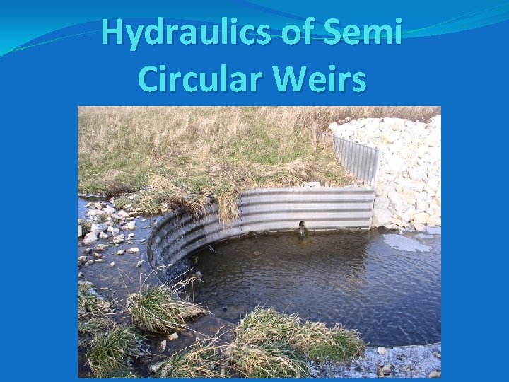 Hydraulics of Semi Circular Weirs Hydraulics of Semi Circular Weirs