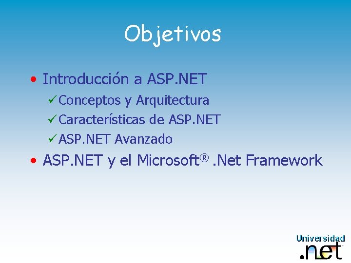 Objetivos • Introducción a ASP. NET ü Conceptos y Arquitectura ü Características de ASP.