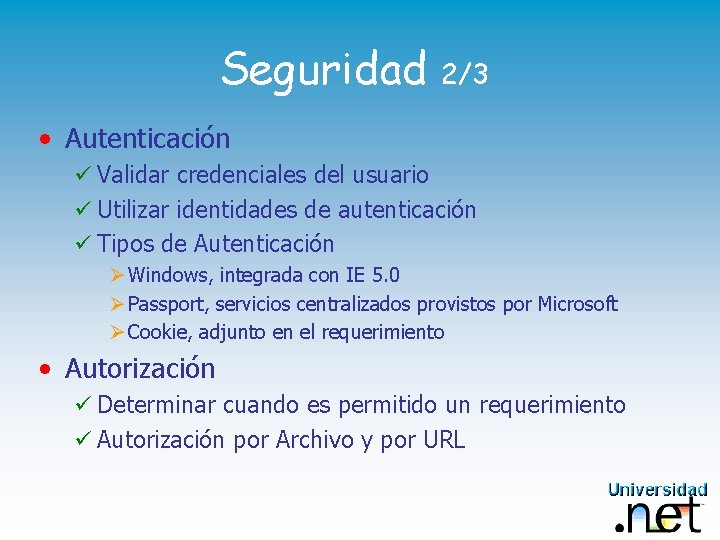 Seguridad 2/3 • Autenticación ü Validar credenciales del usuario ü Utilizar identidades de autenticación